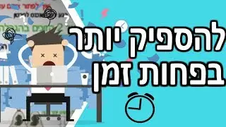 7 טיפים להספיק יותר בפחות זמן | איך להיות יעיל ופרודוקטיבי | איך להיות יעילים