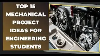 TOP 15 MECHANICAL ENGINEERING PROJECT IDEAS FOR STUDENTS 