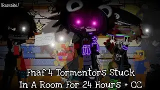 Fnaf 4 Tormentors Stuck In A Room For 24 Hours + CC / (Remake again) / FNAF