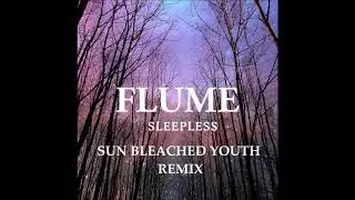 Flume - Sleepless [Sun Bleached Youth Remix]