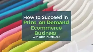 How to Succeed in Print On Demand E-Commerce Business with Little Investment