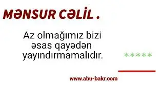Mənsur Cəlil. Az olmağımız bizi əsas qayəmizdən yayındırmamalıdır.  29.07.2023