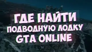 Гайд где найти подводную лодку в GTA V.