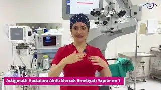 ASTİGMATI OLAN HASTALAR DA AKILLI MERCEK OPERASYONU OLABİLİR Mİ?