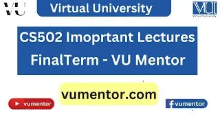 CS502 Important Lectures For Final Term Exams | UPTO 90% Preparation | A Grade In Exam | VU Mentor