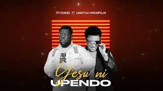 TITI RANEL ft MARTHA MWAIPAJA ~YESU NI UPENDO (Official Audio)