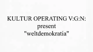 KULTUR OPERATING V:G:N: : weltdemokratia