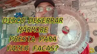DISCO DE SERRAR MÁRMORE PRESTA PARA FAZER FACA?
