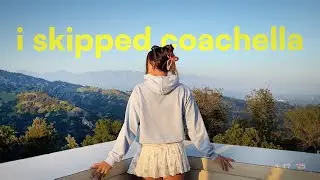 I skipped coachella and here's everything I did instead