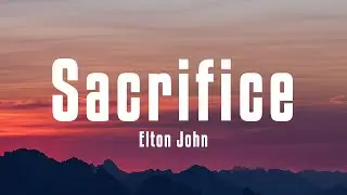 Elton John - Sacrifice (Lyrics)