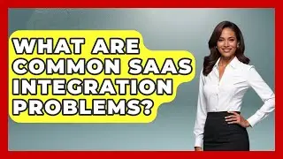 What Are Common SaaS Integration Problems? - The SaaS Pros Breakdown