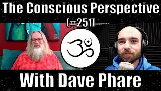 Awaken Now with Dave Phare | The Conscious Perspective [#251]