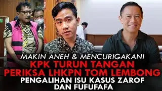 MAKIN MENCURIGAKAN! KPK TURUN TANGAN PERIKSA LHKPN TOM LEMBONG.PENGALIHAN ISU KASUS ZAROF & FUFUFAFA