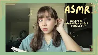 ASMR - COMPAÑERA NUEVA COQUETA/ ROLEPLAY