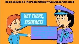 Rosie Insults To The Police Officer/Grounded/Arrested #goanimate