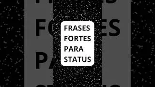 FRASES FORTES PARA STATUS 🍀