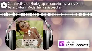 Sophia Cilauro - Photographer came in his pants, Don’t burn bridges, Model friends as coaches