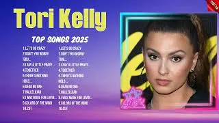 Tori Kelly 2025 Best Hits ~ Hottest Songs ~ Trending Tracks of the Year