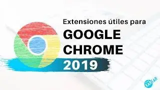 Las Mejores Extensiones para Google Chrome 2019