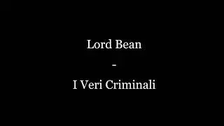 Lord Bean - I Veri Criminali (TESTO)