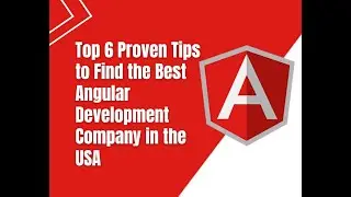 Top 6 Proven Tips to Find the Best Angular Development Company in the USA