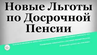Новые Льготы по Досрочной Пенсии