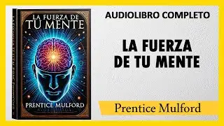 LA FUERZA DE TU MENTE - Prentice Mulford | AUDIOLIBRO COMPLETO
