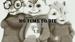 Billie Eilish - NO TIME TO DIE | 1.5× | Chipmunks Mood