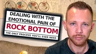 Dealing with the Emotional Pain of Rock Bottom - The Only Process You'll Ever Need