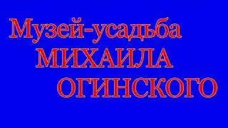МУЗЕЙ - УСАДЬБА МИХАИЛА ОГИНСКОГО  . ( часть вторая )