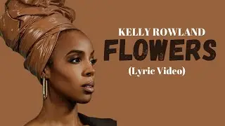 Kelly Rowland - Flowers (Lyric Video)