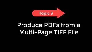 Topic 3: Convert multi-page TIFF to PDFs or combine to one PDF