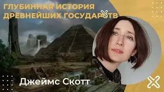 Глубинная история древнейших государств. Джеймс Скотт