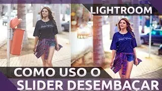 Lightroom - Como eu uso o slider DESEMBAÇAR!