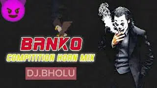 BANKO NEW COMPITITION HORN MIX DJ BHOLU#competition #remix #dj #king #pawan #banko