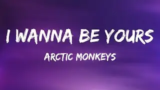 Arctic monkeys - I Wanna Be Yours (Lyrics)