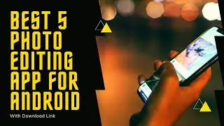 Best 5 Photo Editing Apps for Android