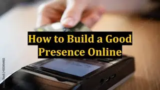 How to Build a Good Presence Online
