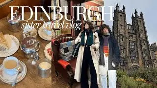 three days in edinburgh 🏴󠁧󠁢󠁳󠁣󠁴󠁿 cozy sister travel vlog | uk part 2.0