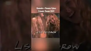 Friends Theme 2022 - Komodo & Thomas Sykes 