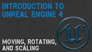 Unreal Engine: Moving, Rotating, and Scaling