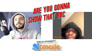 Are You Gonna Show That BBC ? | Omegle Trolling