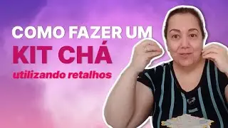 Como fazer Kit chá - passo a passo utilizando retalhos