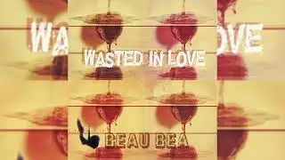Beau Bea - Wasted in Love