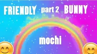 friendly bunny mochi part 2