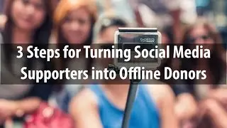 3 Steps for Turning Social Media Supporters into Offline Donors