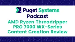 Puget Systems Podcast - AMD Ryzen Threadripper PRO 7000WX Benchmark Roundup w/ The Labs Team