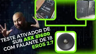 TESTE ATIVADOR DE SUB ASX S1600 - COM SUB GRAVE T18 COM FALANTE EROS 18 POLEGADAS