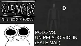 POLO VS. UN PELADO VIOLIN (SALE MAL) - SLENDER THE EIGHT PAGES