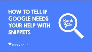 Rank & File: How To Tell If Google Needs Your Help With Snippets? | iPullRank